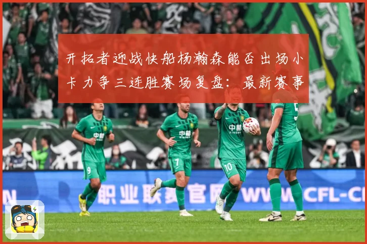 开拓者迎战快船杨瀚森能否出场小卡力争三连胜赛场复盘：最新赛事动态与深度分析